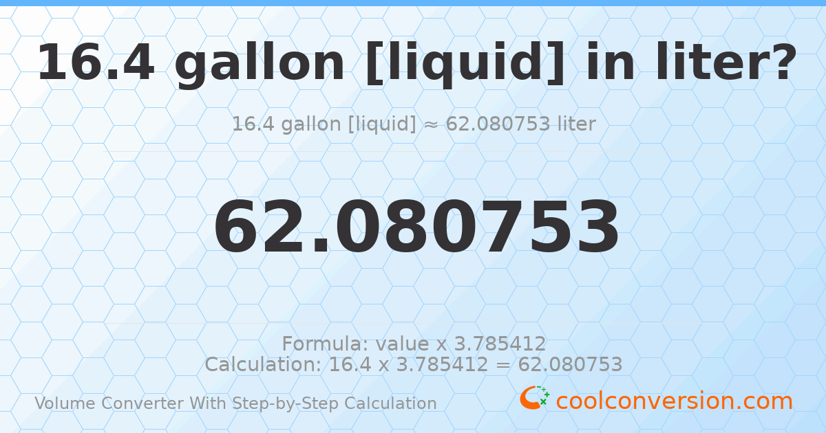 16.4 gallons [liquid] = 62.0808 liters
